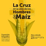 La Cruz en la Vida de los Hombres de Maíz / Mesa Redonda / Exposición Fotográfica.