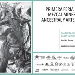 Primera Feria del Mezcal Minero Ancestral y Artesanal, Oaxaca (PROGRAMA)