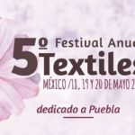 5° Festival Anual de Textiles México. Dedicado a Puebla. CDMX