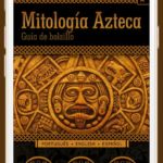Mitología Azteca. Descarga esta Guía de bolsillo (App).