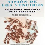 Descarga «LA VISIÓN DE LOS VENCIDOS. Relaciones indígenas de la Conquista» por Miguel León Portilla.
