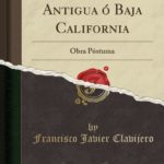 DESCARGA Historia de la Antigua ó Baja California por Francisco Javier Clavijero.